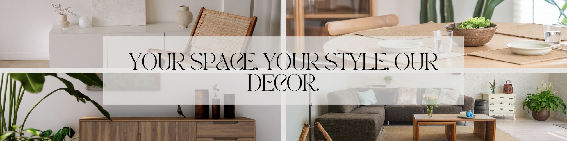 Your Space, Your Style, Our Decor.  Your space Your Style Our Decor